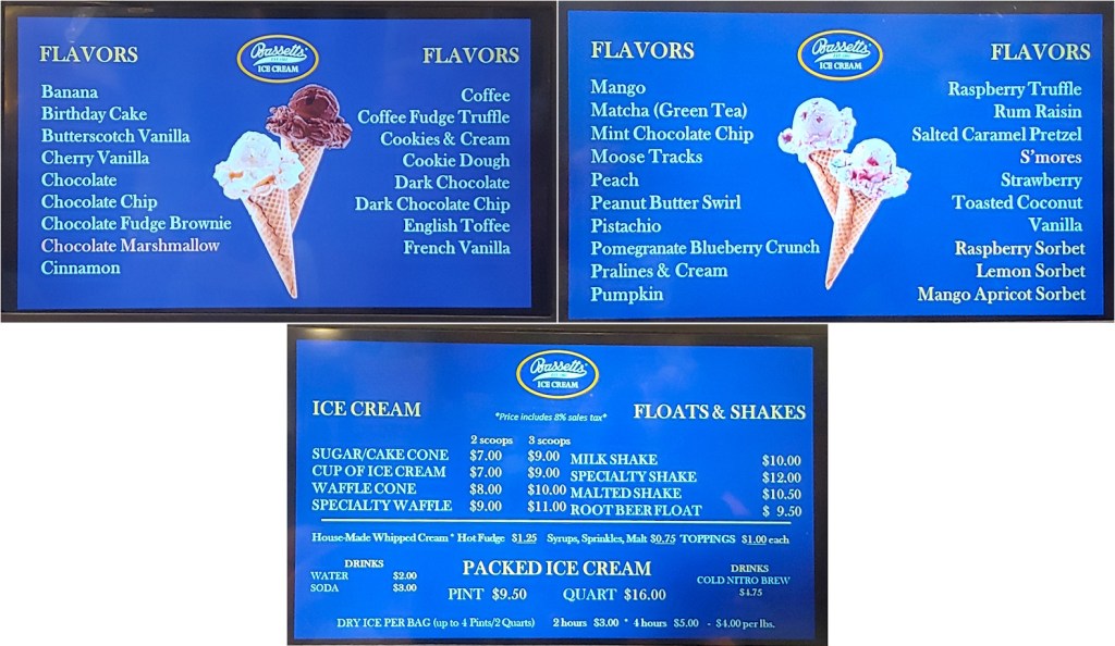 Ice cream flavors: Banana, Birthday Cake, Butterscotch Vanilla, Cherry Vanilla, Chocolate, Chocolate Chip, Chocolate Fudge Brownie, Chocolate Marshmallow, Cinnamon, Coffee, Coffee Fudge Truffle, Cookies & Cream, Dark Chocolate, Dark Chocolate Chip, English Toffee, French Vanilla, Mango, Matcha, Mint Chocolate Chip, Moose Tracks, Peach, Peanut Butter Swirl, Pistachio, Pomegranate Blueberry Crunch, Pralines & Cream, Pumpkin, Raspberry Truffle, Rum Raisin, Salted Caramel Pretzel, S'mores, Strawberry, Toasted Coconut, Vanilla, Raspberry Sorbet, Lemon Sorbet, Mango Apricot Sorbet