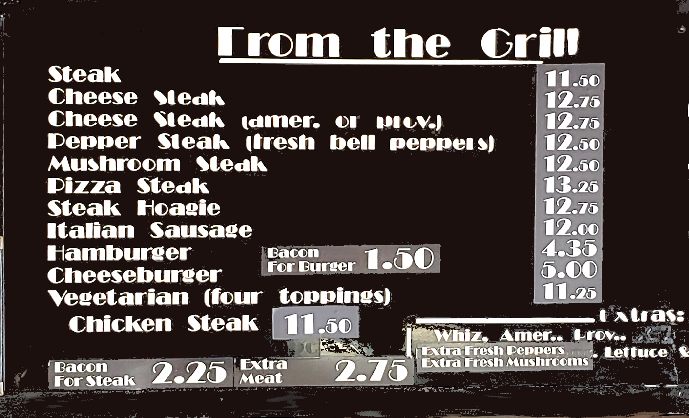 From the Grill: Steak, Cheese Steak, Pepper Steak, Mushroom Steak, Pizza Steak, Steak Hoagie, Italian Sausage, Hamburger, Cheeseburger, Vegetarian, Chicken Steak