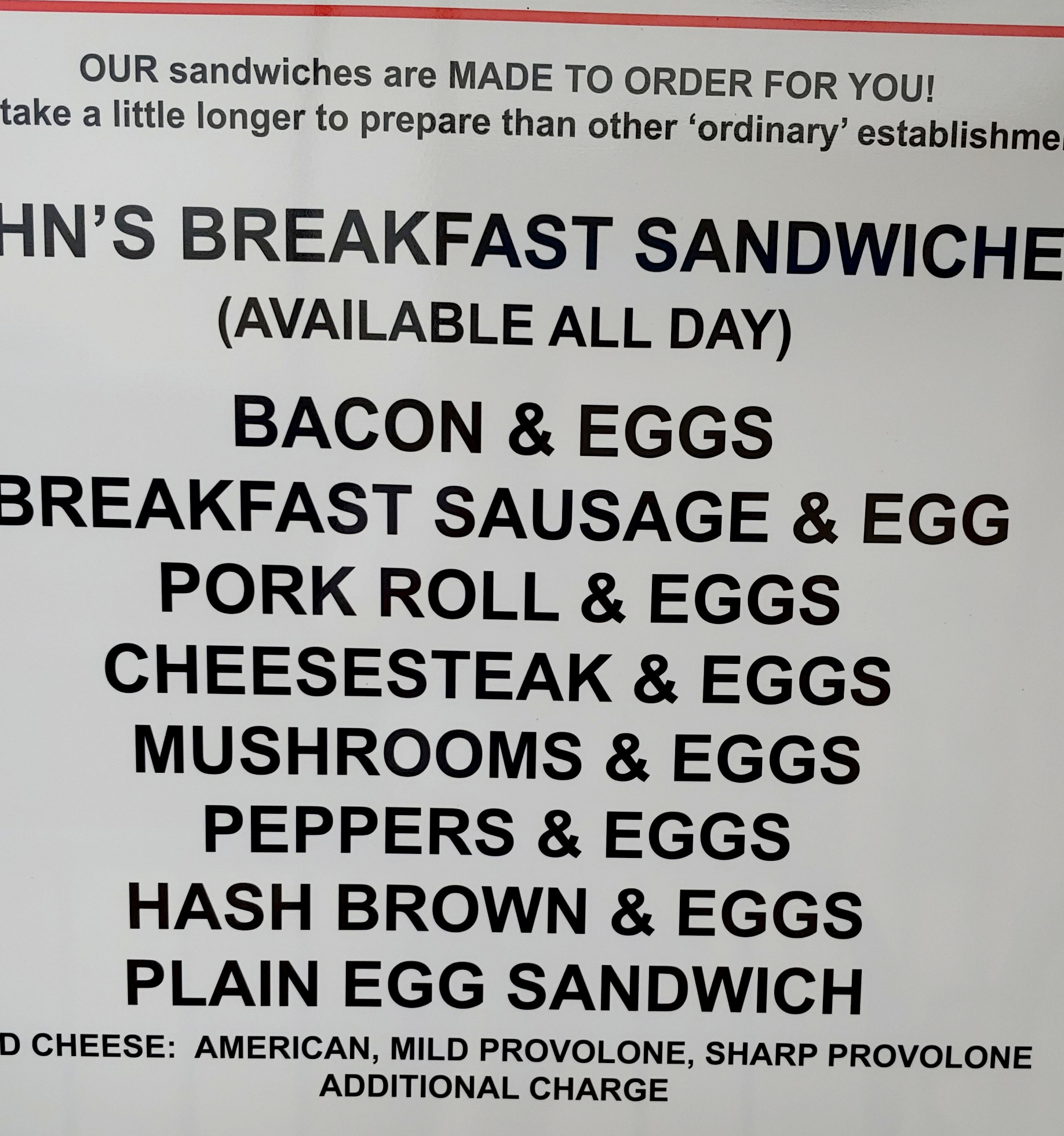 Breakfast sandwiches: Bacon & Eggs, Breakfast sausage & Egg, Pork Roll & Eggs, Cheesesteak & eggs, Mushrooms & Eggs, Peppers & Eggs, Hash brown & Eggs, Plain Egg Sandwich